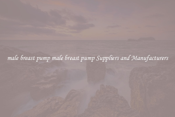 male breast pump male breast pump Suppliers and Manufacturers