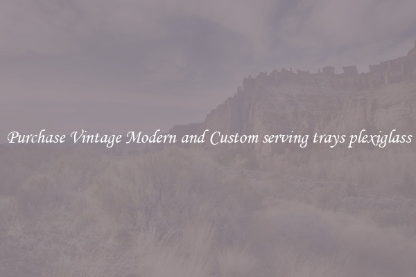 Purchase Vintage Modern and Custom serving trays plexiglass