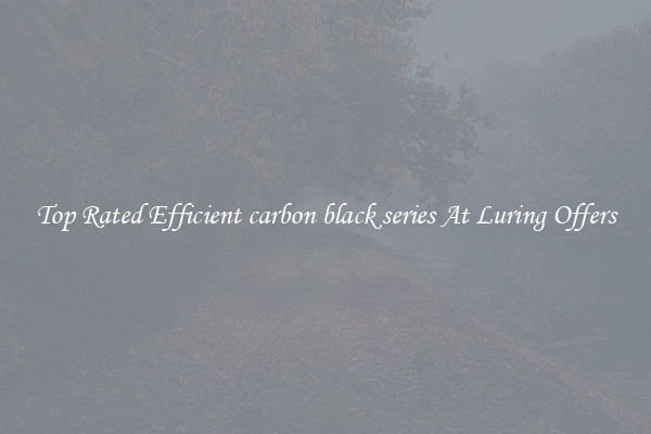 Top Rated Efficient carbon black series At Luring Offers