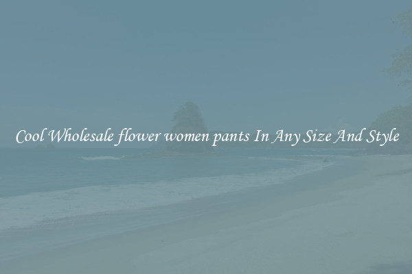 Cool Wholesale flower women pants In Any Size And Style