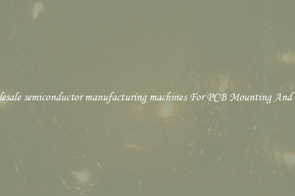 Wholesale semiconductor manufacturing machines For PCB Mounting And More