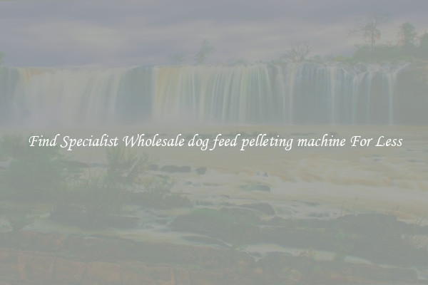  Find Specialist Wholesale dog feed pelleting machine For Less 
