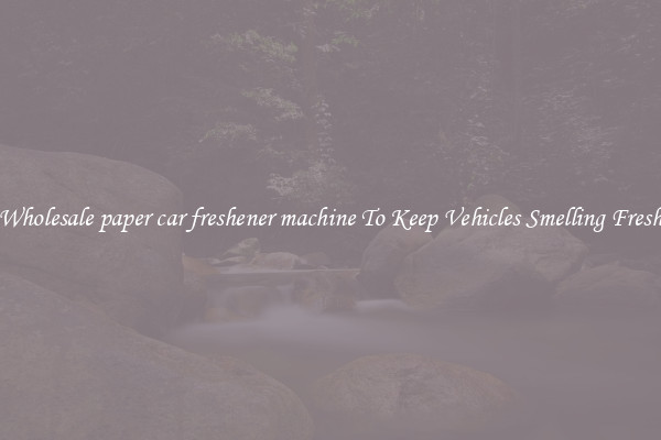 Wholesale paper car freshener machine To Keep Vehicles Smelling Fresh