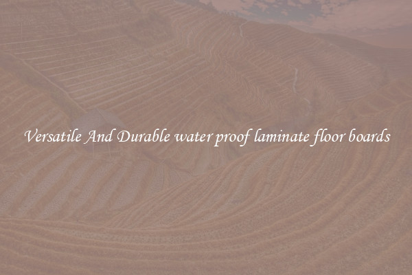 Versatile And Durable water proof laminate floor boards