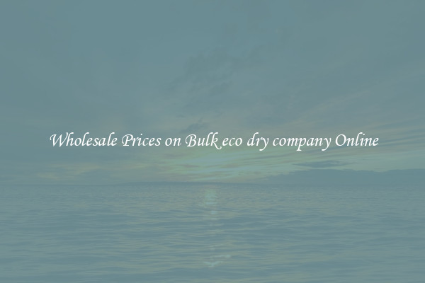 Wholesale Prices on Bulk eco dry company Online
