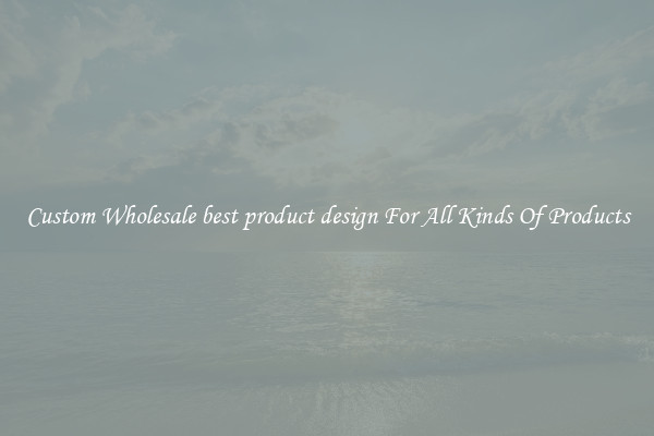 Custom Wholesale best product design For All Kinds Of Products