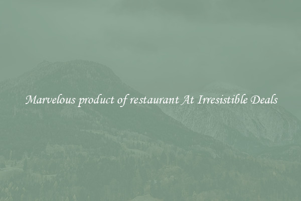 Marvelous product of restaurant At Irresistible Deals
