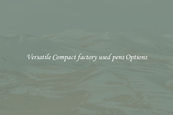 Versatile Compact factory used pens Options