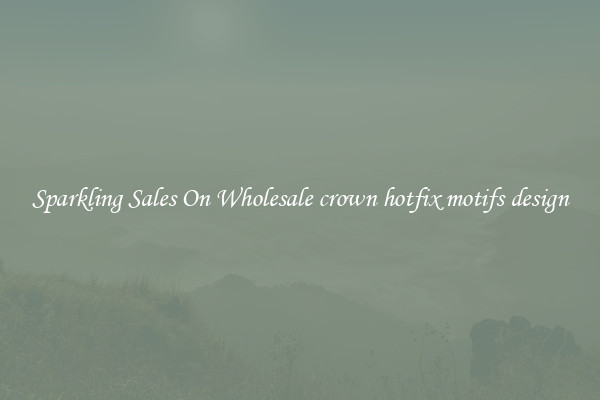 Sparkling Sales On Wholesale crown hotfix motifs design