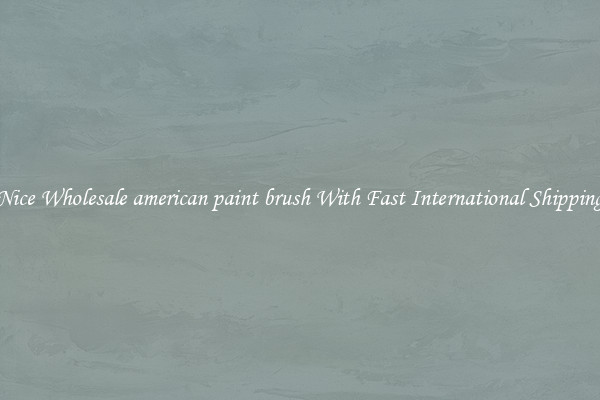 Nice Wholesale american paint brush With Fast International Shipping