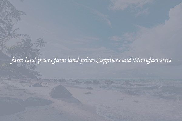 farm land prices farm land prices Suppliers and Manufacturers