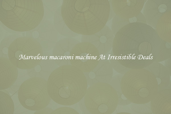 Marvelous macaroni machine At Irresistible Deals