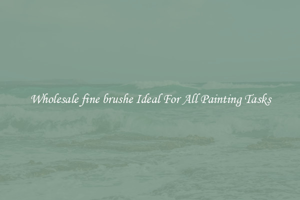 Wholesale fine brushe Ideal For All Painting Tasks