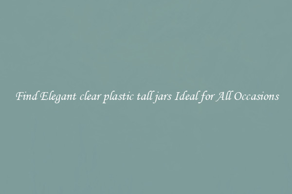 Find Elegant clear plastic tall jars Ideal for All Occasions