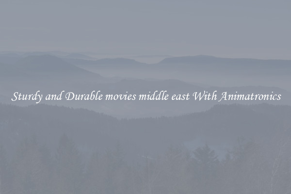 Sturdy and Durable movies middle east With Animatronics