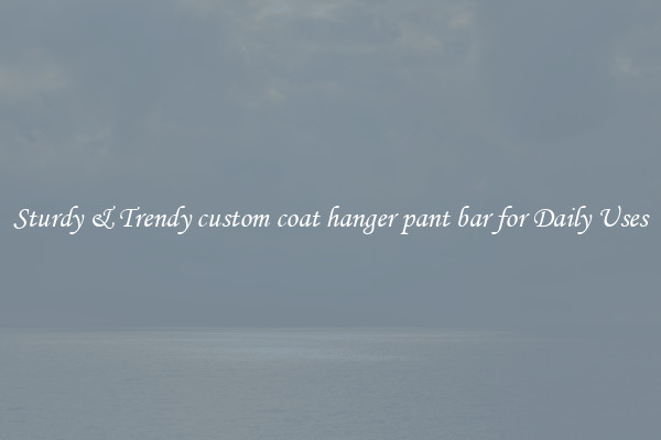 Sturdy & Trendy custom coat hanger pant bar for Daily Uses