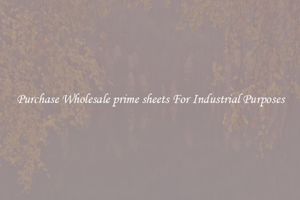 Purchase Wholesale prime sheets For Industrial Purposes