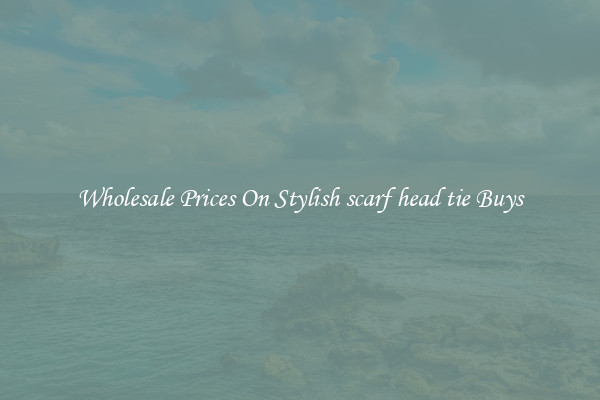 Wholesale Prices On Stylish scarf head tie Buys