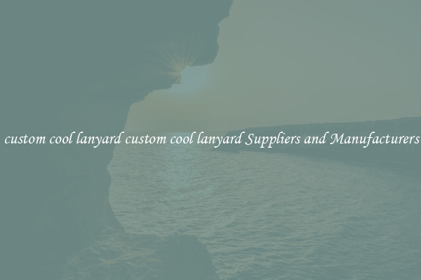 custom cool lanyard custom cool lanyard Suppliers and Manufacturers