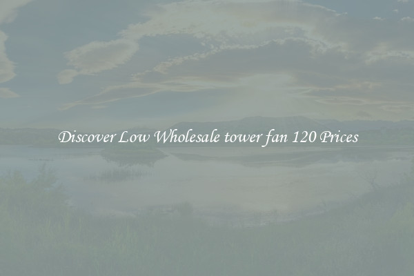 Discover Low Wholesale tower fan 120 Prices