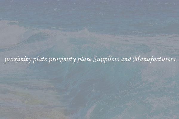 proximity plate proximity plate Suppliers and Manufacturers