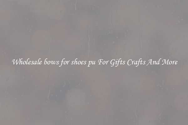 Wholesale bows for shoes pu For Gifts Crafts And More