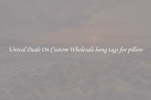 Unreal Deals On Custom Wholesale hang tags for pillow