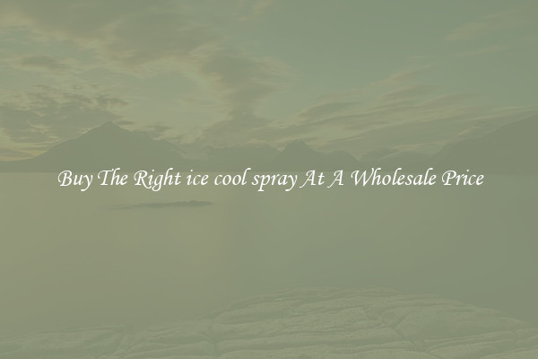 Buy The Right ice cool spray At A Wholesale Price